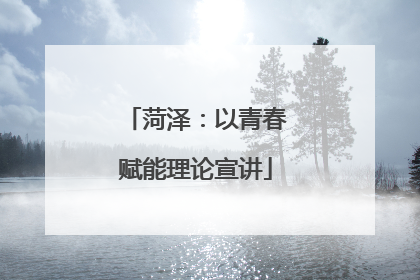 菏泽：以青春赋能理论宣讲