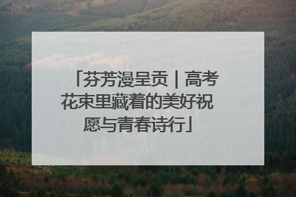 芬芳漫呈贡｜高考花束里藏着的美好祝愿与青春诗行