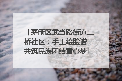 茅箭区武当路街道三桥社区：手工绘脸谱 共筑民族团结童心梦