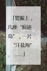警服上，几座“痕迹岛”，一片“汗盐海”……