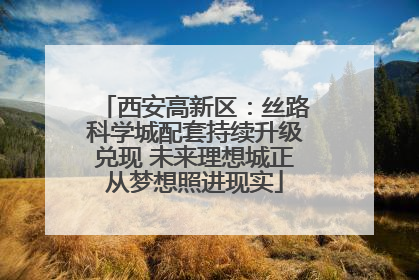 西安高新区：丝路科学城配套持续升级兑现 未来理想城正从梦想照进现实