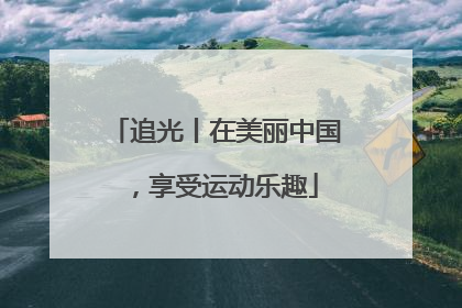 追光丨在美丽中国，享受运动乐趣