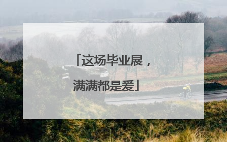 这场毕业展，满满都是爱