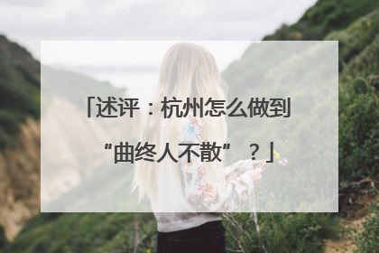 述评：杭州怎么做到“曲终人不散”？