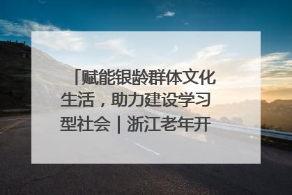 赋能银龄群体文化生活，助力建设学习型社会｜浙江老年开放大学艺术团成立