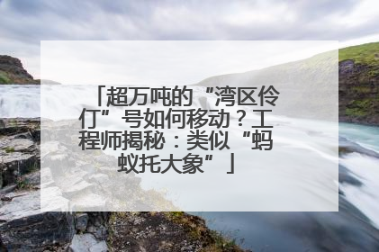 超万吨的“湾区伶仃”号如何移动？工程师揭秘：类似“蚂蚁托大象”