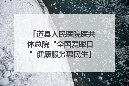 道县人民医院医共体总院“全国爱眼日”健康服务惠民生