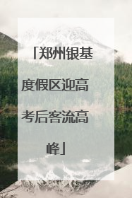 郑州银基度假区迎高考后客流高峰