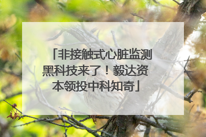 非接触式心脏监测黑科技来了！毅达资本领投中科知奇