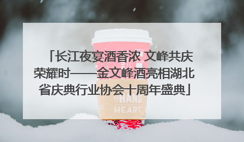 长江夜宴酒香浓 文峰共庆荣耀时——金文峰酒亮相湖北省庆典行业协会十周年盛典