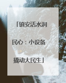 镇安活水润民心：小设备撬动大民生
