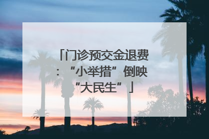门诊预交金退费：“小举措”倒映“大民生”