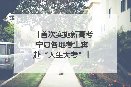 首次实施新高考 宁夏各地考生奔赴“人生大考”