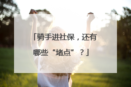 骑手进社保，还有哪些“堵点”？