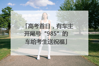 高考首日，有车主开尾号“985”的车给考生送祝福