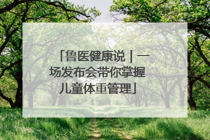 鲁医健康说｜一场发布会带你掌握儿童体重管理