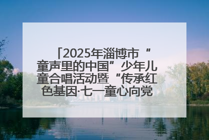2025年淄博市“童声里的中国”少年儿童合唱活动暨“传承红色基因·七一童心向党”歌咏展演举行