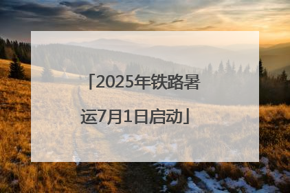 2025年铁路暑运7月1日启动