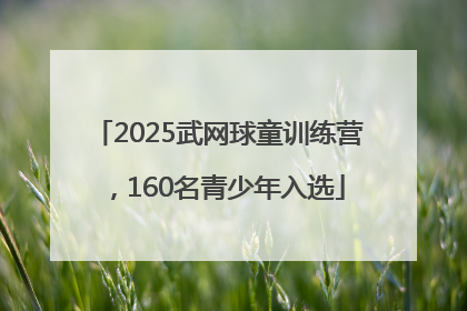2025武网球童训练营,160名青少年入选