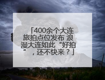 400余个大连旅拍点位发布 浪漫大连如此“好拍”，还不快来？