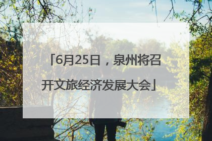 6月25日，泉州将召开文旅经济发展大会