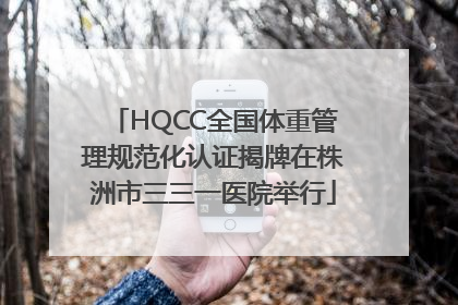 HQCC全国体重管理规范化认证揭牌在株洲市三三一医院举行
