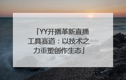 YY开播革新直播工具赛道：以技术之力重塑创作生态